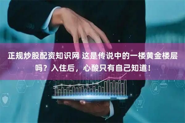 正规炒股配资知识网 这是传说中的一楼黄金楼层吗？入住后，心酸只有自己知道！