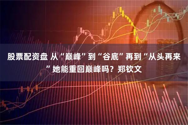 股票配资盘 从“巅峰”到“谷底”再到“从头再来”她能重回巅峰吗？郑钦文